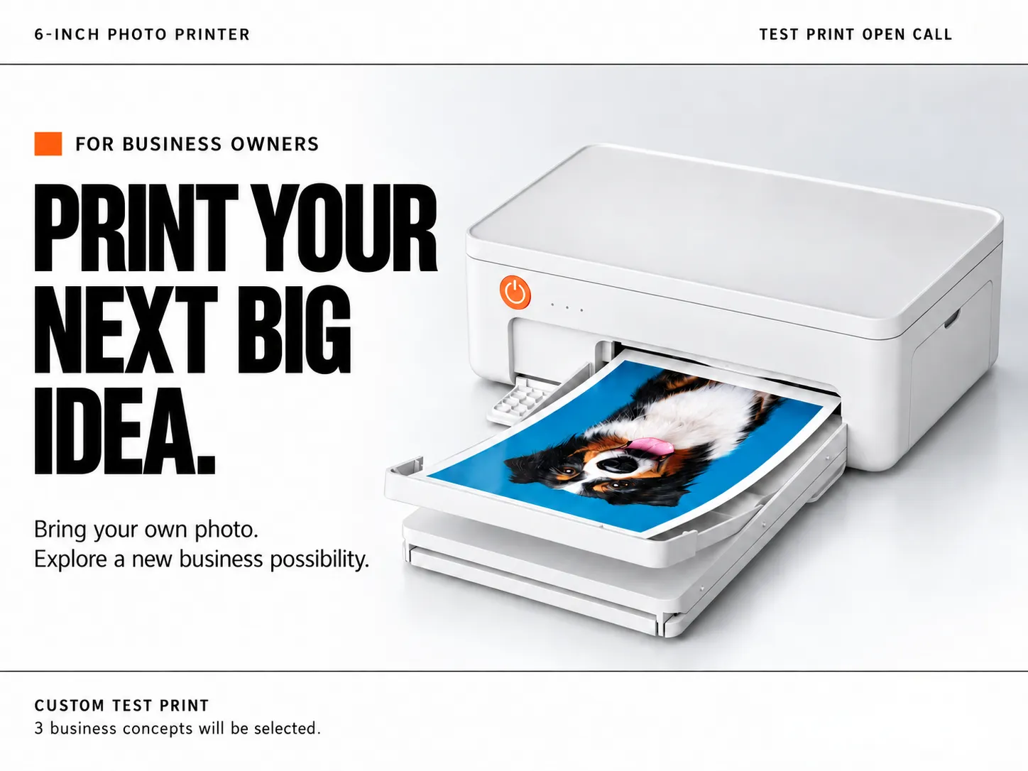PRINT YOUR NEXT BIG IDEA. Test print open call for business owners. Bring your own photo. Explore a new business possibility. Custom test print: 3 business concepts will be selected.